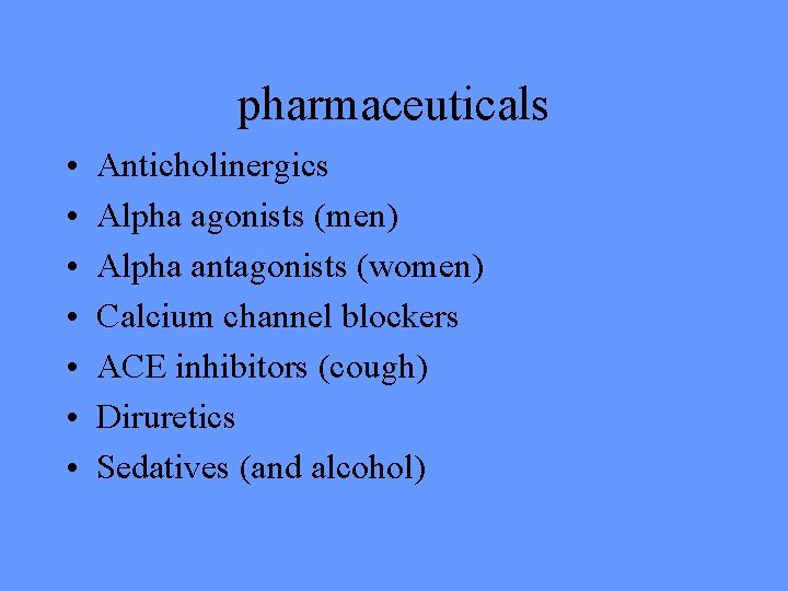 pharmaceuticals • • Anticholinergics Alpha agonists (men) Alpha antagonists (women) Calcium channel blockers ACE