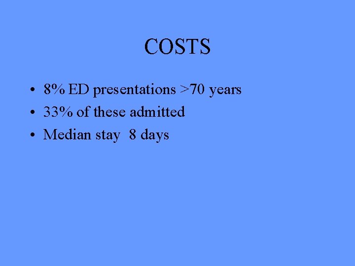 COSTS • 8% ED presentations >70 years • 33% of these admitted • Median