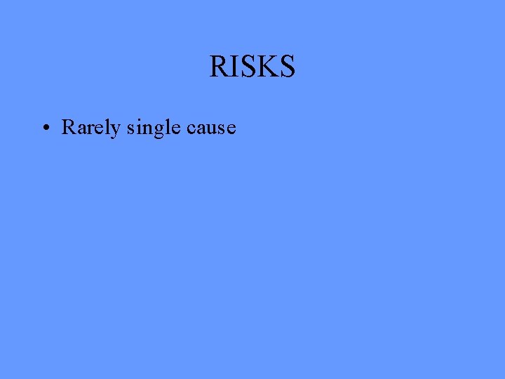 RISKS • Rarely single cause 