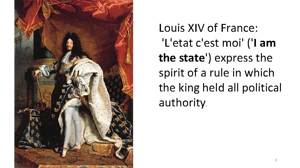 Louis XIV of France: 'L'etat c'est moi' ('I am the state') express the spirit