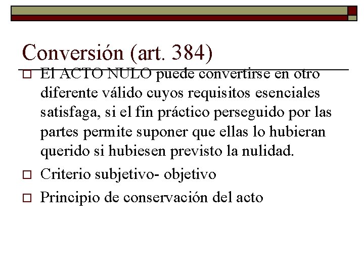 Conversión (art. 384) o o o El ACTO NULO puede convertirse en otro diferente