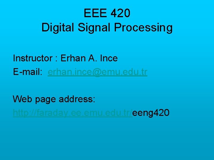 EEE 420 Digital Signal Processing Instructor : Erhan A. Ince E-mail: erhan. ince@emu. edu.