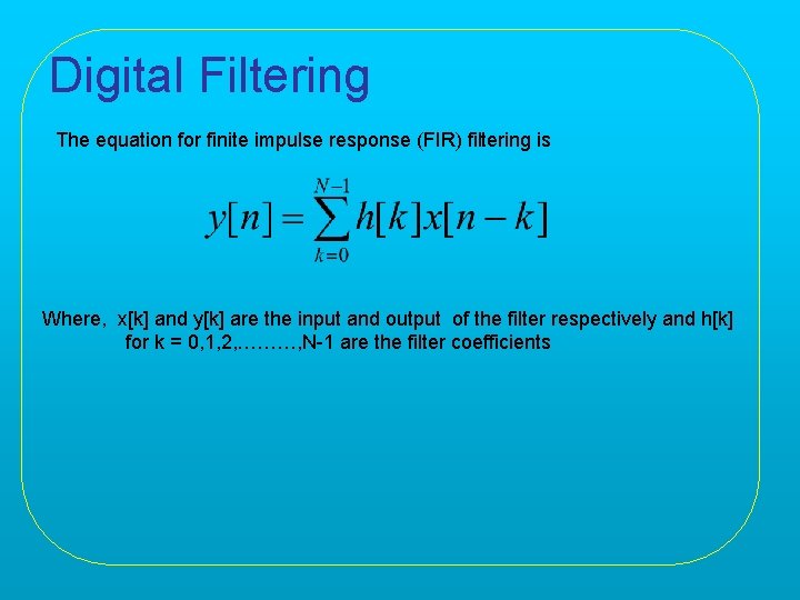 Digital Filtering The equation for finite impulse response (FIR) filtering is Where, x[k] and