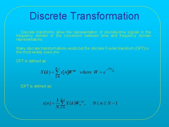Discrete Transformation Discrete transforms allow the representation of discrete-time signals in the frequency domain