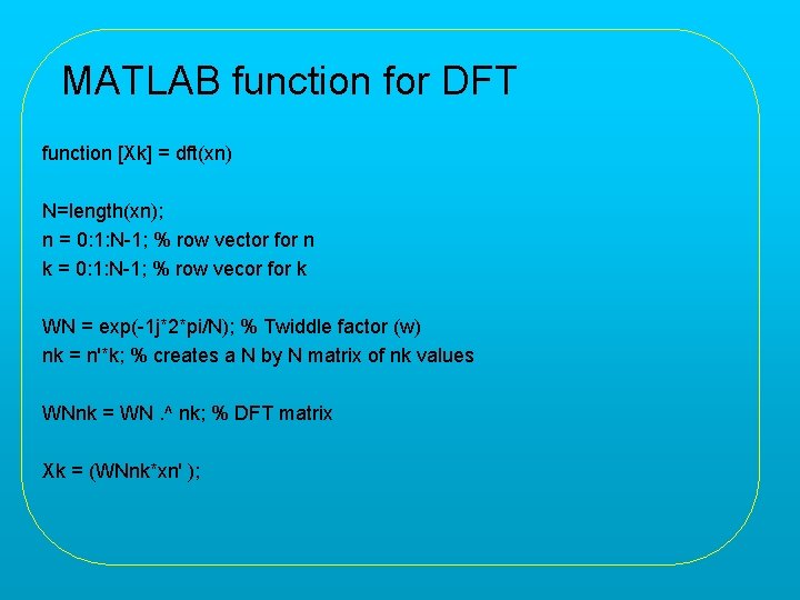 MATLAB function for DFT function [Xk] = dft(xn) N=length(xn); n = 0: 1: N-1;