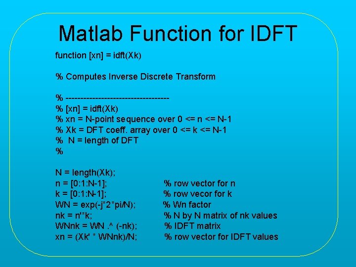 Matlab Function for IDFT function [xn] = idft(Xk) % Computes Inverse Discrete Transform %