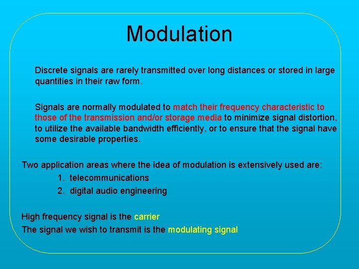 Modulation Discrete signals are rarely transmitted over long distances or stored in large quantities