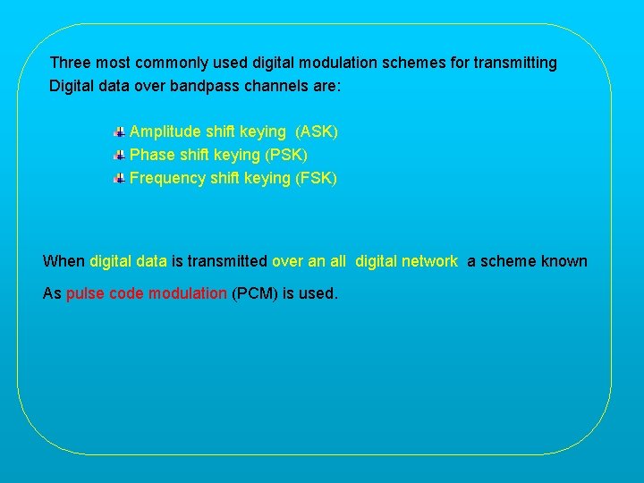 Three most commonly used digital modulation schemes for transmitting Digital data over bandpass channels
