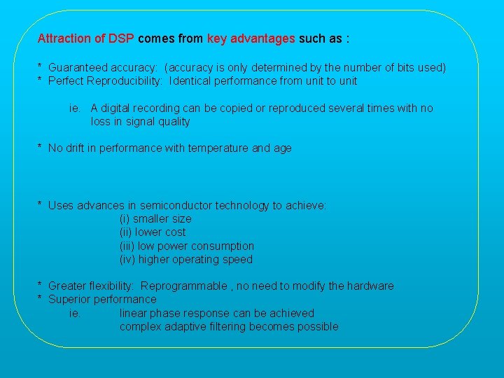Attraction of DSP comes from key advantages such as : * Guaranteed accuracy: (accuracy