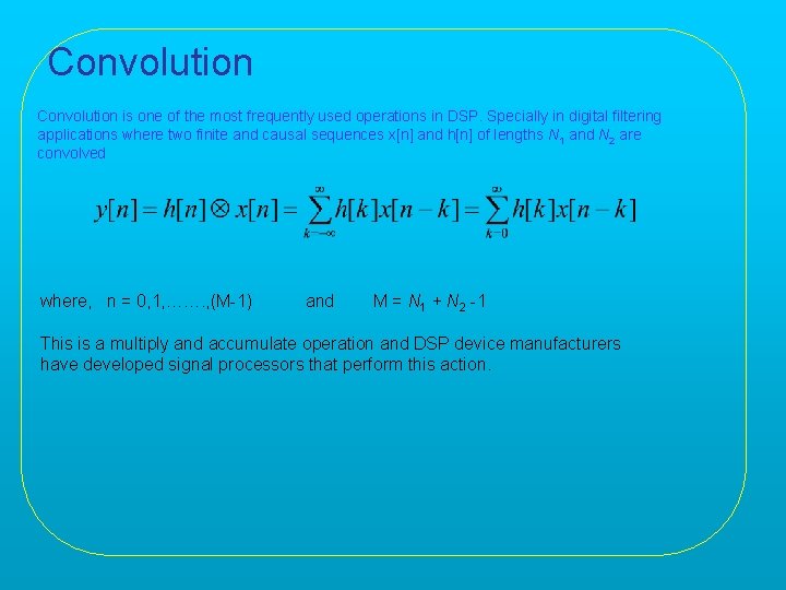 Convolution is one of the most frequently used operations in DSP. Specially in digital