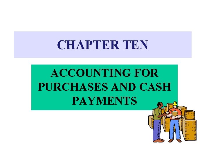 CHAPTER TEN ACCOUNTING FOR PURCHASES AND CASH PAYMENTS 