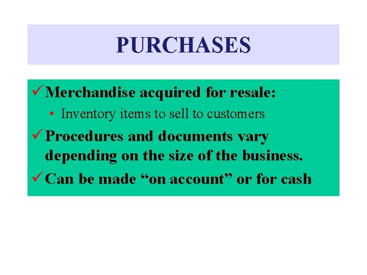 PURCHASES ü Merchandise acquired for resale: • Inventory items to sell to customers ü