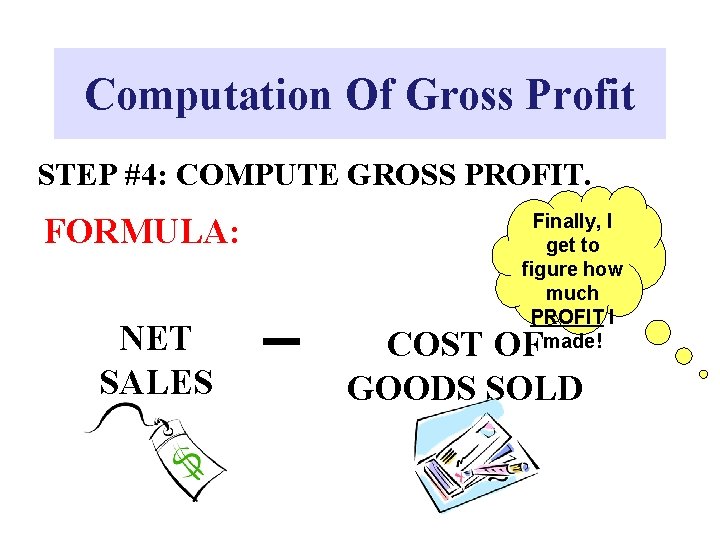 Computation Of Gross Profit STEP #4: COMPUTE GROSS PROFIT. FORMULA: NET SALES Finally, I