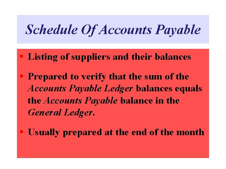 Schedule Of Accounts Payable § Listing of suppliers and their balances § Prepared to