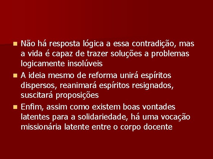 Não há resposta lógica a essa contradição, mas a vida é capaz de trazer