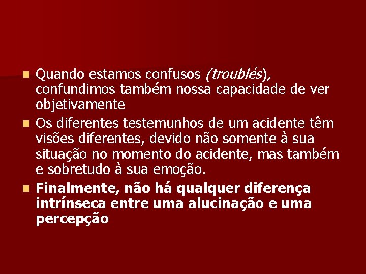 Quando estamos confusos (troublés), confundimos também nossa capacidade de ver objetivamente n Os diferentes