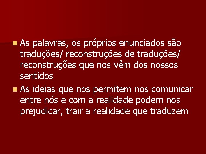 n As palavras, os próprios enunciados são traduções/ reconstruções de traduções/ reconstruções que nos