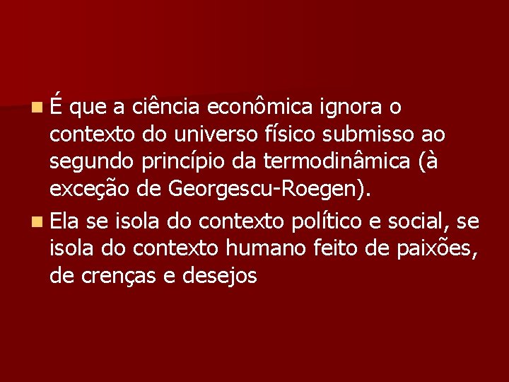 n É que a ciência econômica ignora o contexto do universo físico submisso ao