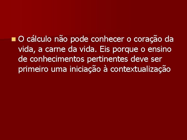 n O cálculo não pode conhecer o coração da vida, a carne da vida.