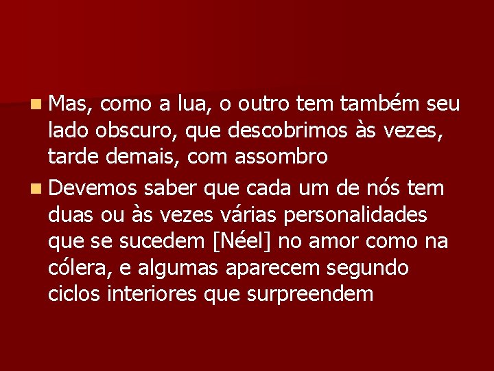 n Mas, como a lua, o outro tem também seu lado obscuro, que descobrimos