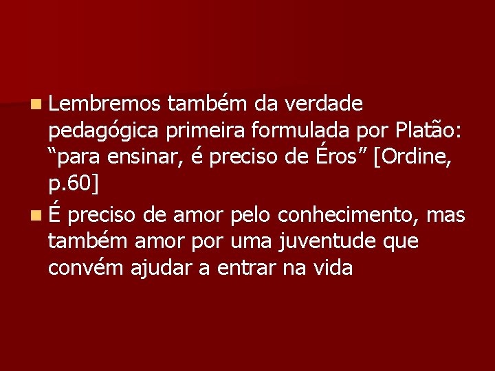 n Lembremos também da verdade pedagógica primeira formulada por Platão: “para ensinar, é preciso