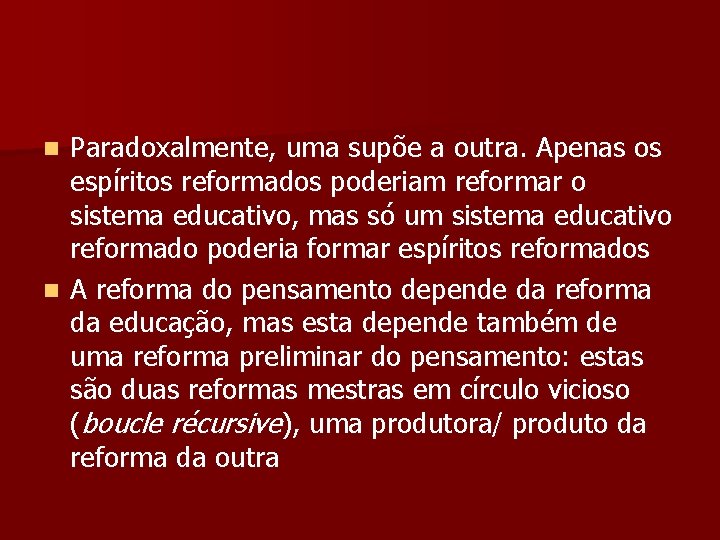 Paradoxalmente, uma supõe a outra. Apenas os espíritos reformados poderiam reformar o sistema educativo,