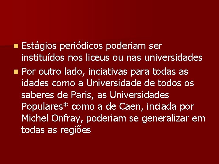 n Estágios periódicos poderiam ser instituídos nos liceus ou nas universidades n Por outro