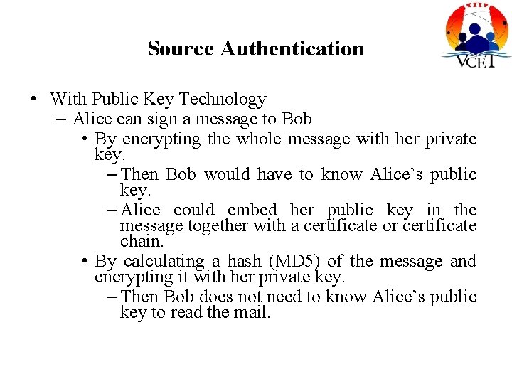 Source Authentication • With Public Key Technology – Alice can sign a message to