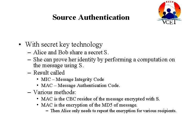 Source Authentication • With secret key technology – Alice and Bob share a secret