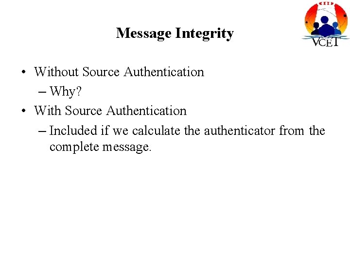 Message Integrity • Without Source Authentication – Why? • With Source Authentication – Included