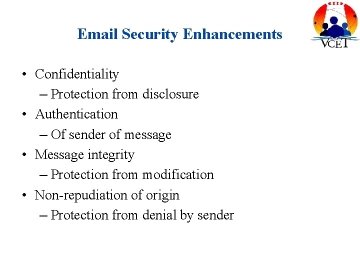 Email Security Enhancements • Confidentiality – Protection from disclosure • Authentication – Of sender