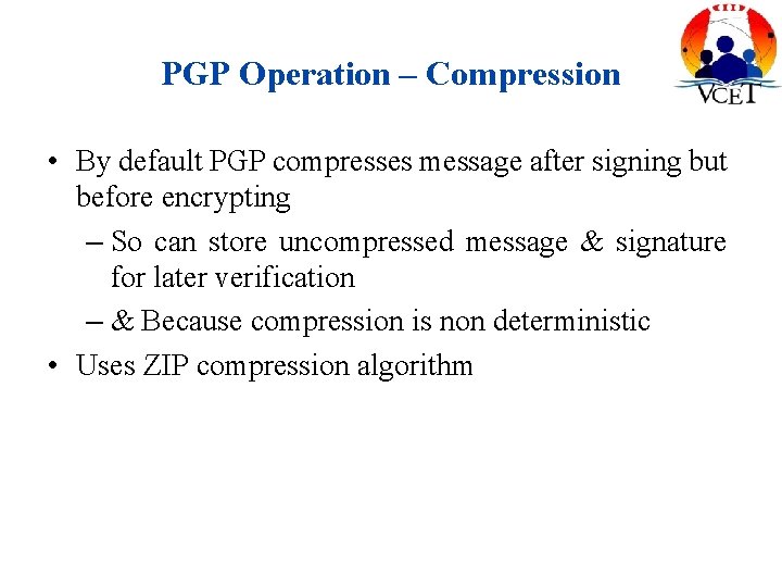 PGP Operation – Compression • By default PGP compresses message after signing but before