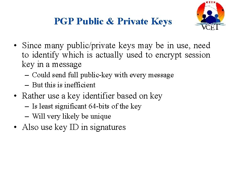 PGP Public & Private Keys • Since many public/private keys may be in use,