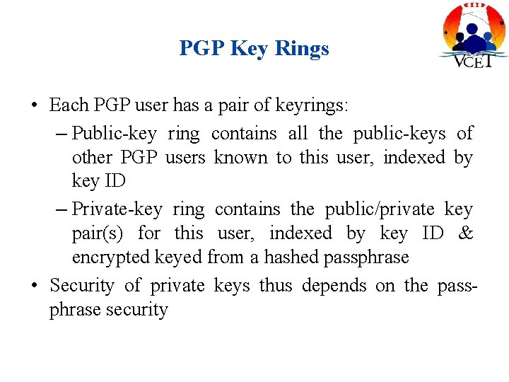 PGP Key Rings • Each PGP user has a pair of keyrings: – Public-key