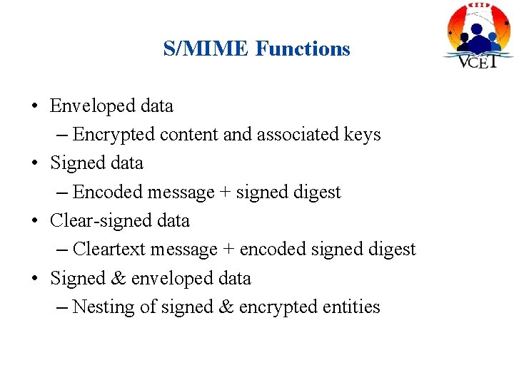 S/MIME Functions • Enveloped data – Encrypted content and associated keys • Signed data