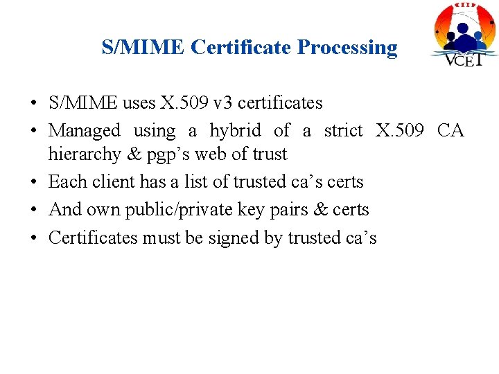 S/MIME Certificate Processing • S/MIME uses X. 509 v 3 certificates • Managed using