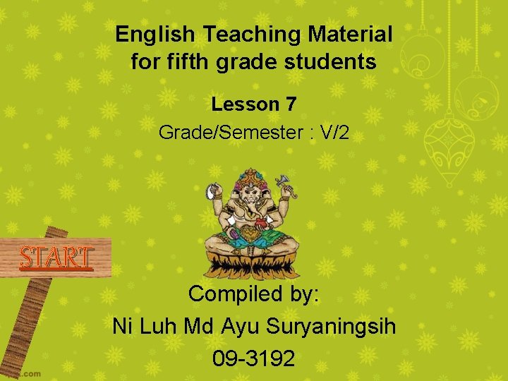 English Teaching Material for fifth grade students Lesson 7 Grade/Semester : V/2 START Compiled English Teaching Material for fifth grade students Lesson 7 Grade/Semester : V/2 START Compiled