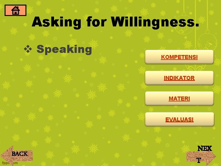 Asking for Willingness. v Speaking KOMPETENSI INDIKATOR MATERI EVALUASI BACK NEX T Asking for Willingness. v Speaking KOMPETENSI INDIKATOR MATERI EVALUASI BACK NEX T