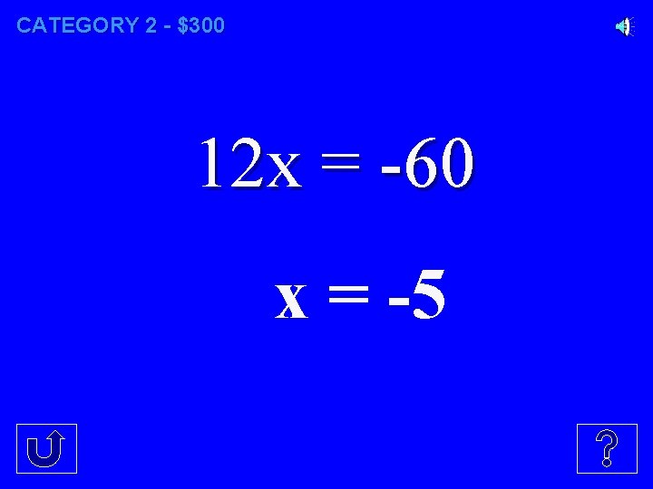 CATEGORY 2 - $300 12 x = -60 x = -5 