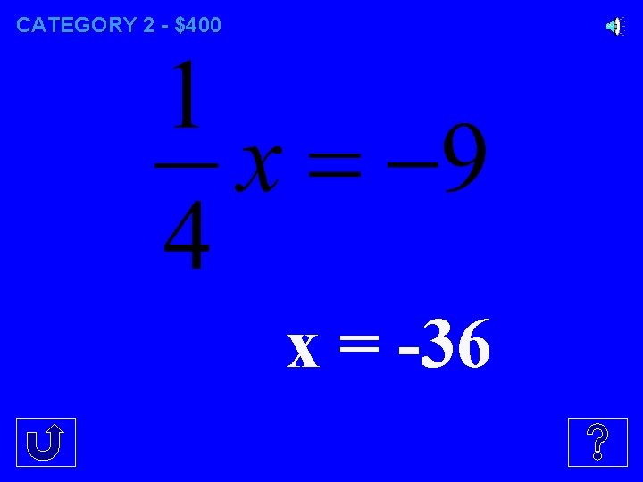 CATEGORY 2 - $400 x = -36 