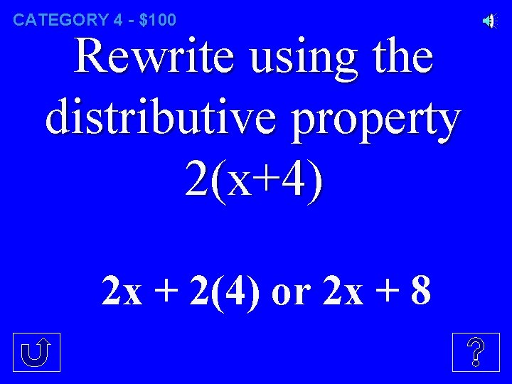 CATEGORY 4 - $100 Rewrite using the distributive property 2(x+4) 2 x + 2(4)