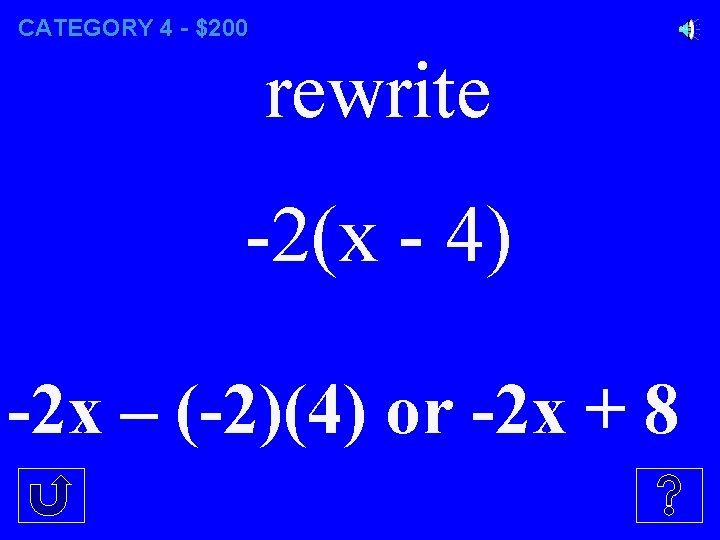 CATEGORY 4 - $200 rewrite -2(x - 4) -2 x – (-2)(4) or -2