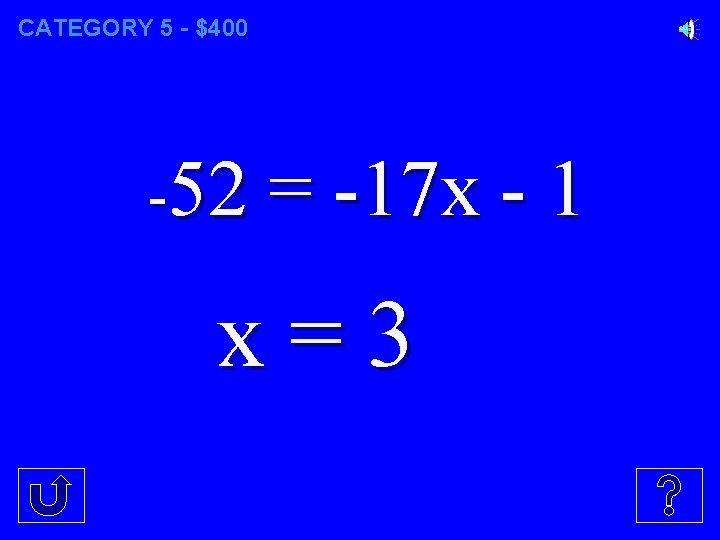 CATEGORY 5 - $400 -52 = -17 x - 1 x=3 