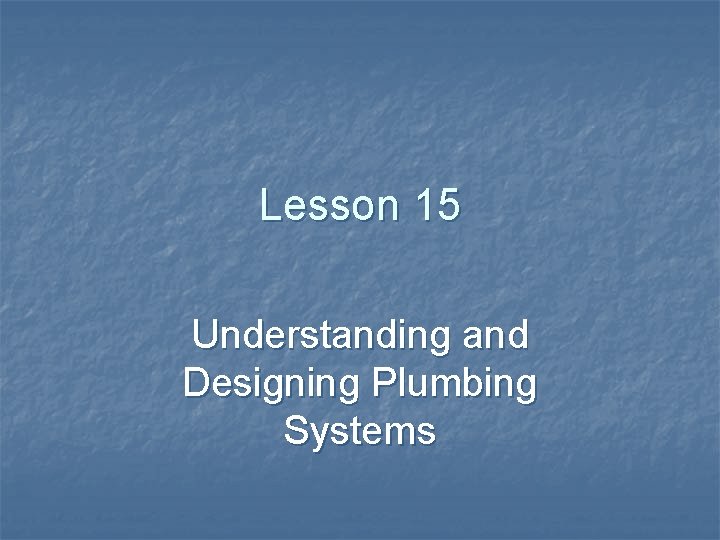 Lesson 15 Understanding and Designing Plumbing Systems 