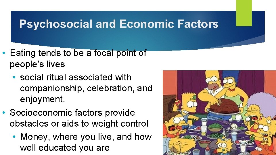 Psychosocial and Economic Factors • Eating tends to be a focal point of people’s