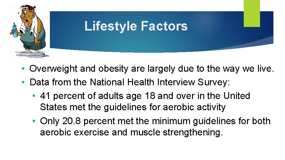 Lifestyle Factors • Overweight and obesity are largely due to the way we live.