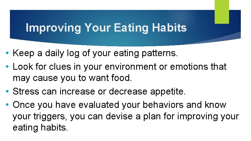 Improving Your Eating Habits • Keep a daily log of your eating patterns. •