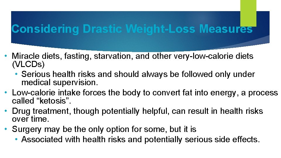 Considering Drastic Weight-Loss Measures • Miracle diets, fasting, starvation, and other very-low-calorie diets (VLCDs)