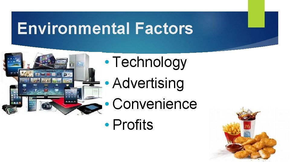 Environmental Factors • Technology • Advertising • Convenience • Profits 