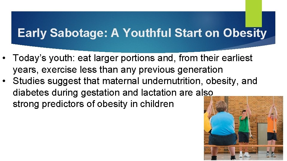 Early Sabotage: A Youthful Start on Obesity • Today’s youth: eat larger portions and,